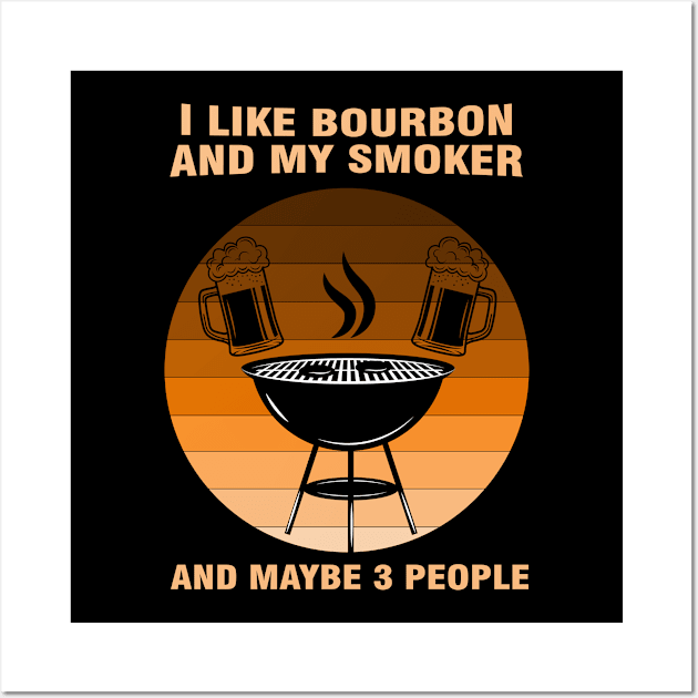 i like Bourbon and my smoker and maybe 3 people Wall Art by Magic Arts